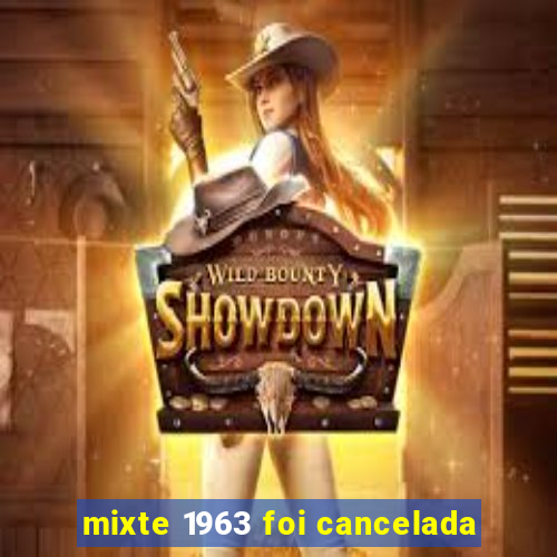 mixte 1963 foi cancelada